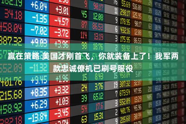 赢在策略 美国才刚首飞，你就装备上了！我军两款忠诚僚机已刷号服役