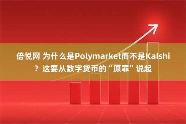 倍悦网 为什么是Polymarket而不是Kalshi？这要从数字货币的“原罪”说起